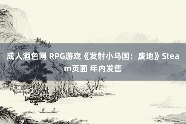 成人酒色网 RPG游戏《发射小马国：废地》Steam页面 年内发售